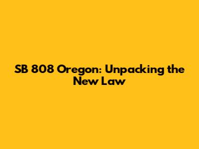 SB 808 Oregon: Unpacking the New Law