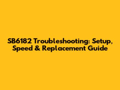 SB6182 Troubleshooting: Setup, Speed & Replacement Guide