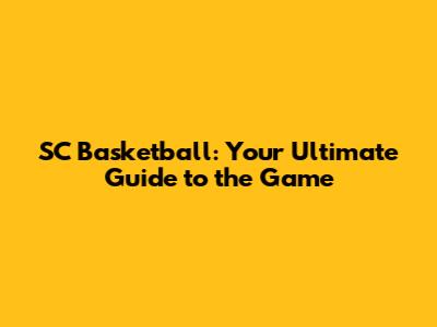 SC Basketball: Your Ultimate Guide to the Game