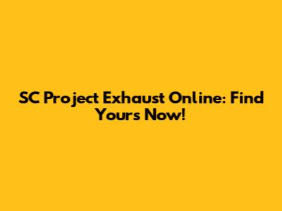 SC Project Exhaust Online: Find Yours Now!
