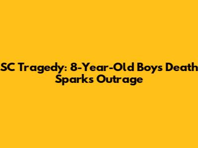 SC Tragedy: 8-Year-Old Boy's Death Sparks Outrage