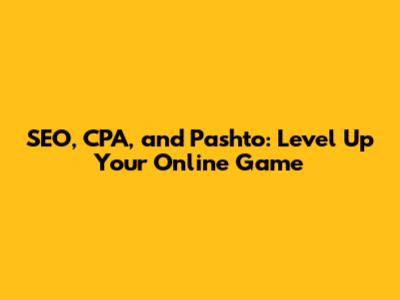 SEO, CPA, and Pashto: Level Up Your Online Game