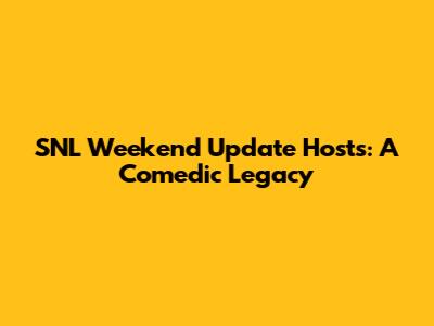 SNL Weekend Update Hosts: A Comedic Legacy