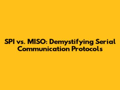 SPI vs. MISO: Demystifying Serial Communication Protocols