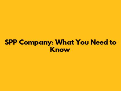 SPP Company: What You Need to Know