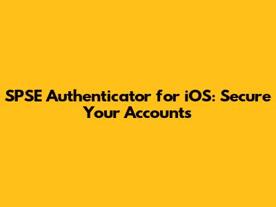 SPSE Authenticator for iOS: Secure Your Accounts