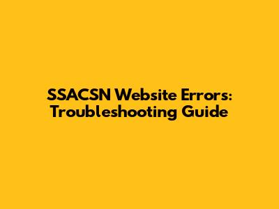 SSACSN Website Errors: Troubleshooting Guide
