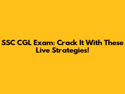 SSC CGL Exam: Crack It With These Live Strategies!