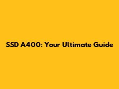 SSD A400: Your Ultimate Guide