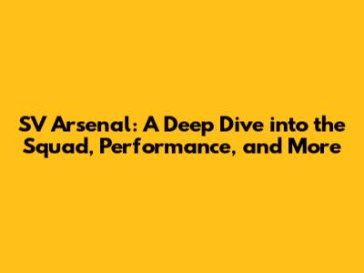 SV Arsenal: A Deep Dive into the Squad, Performance, and More