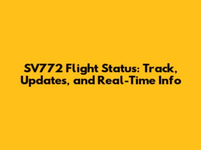 SV772 Flight Status: Track, Updates, and Real-Time Info