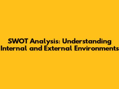 SWOT Analysis: Understanding Internal and External Environments