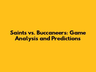 Saints vs. Buccaneers: Game Analysis and Predictions