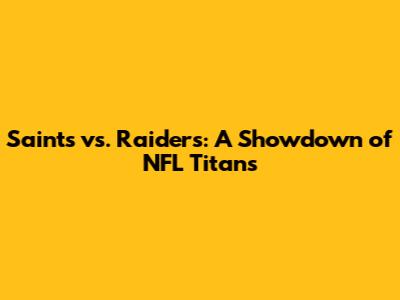 Saints vs. Raiders: A Showdown of NFL Titans