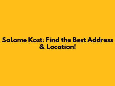 Salome Kost: Find the Best Address & Location!