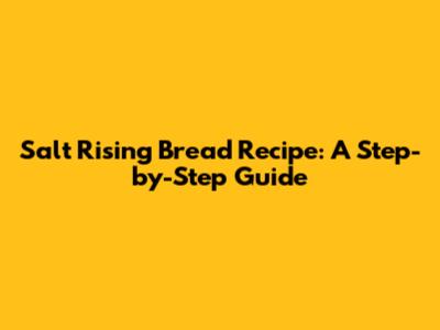 Salt Rising Bread Recipe: A Step-by-Step Guide