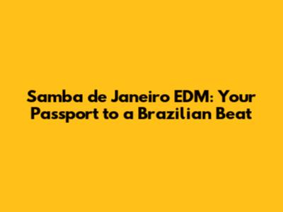 Samba de Janeiro EDM: Your Passport to a Brazilian Beat