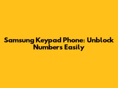 Samsung Keypad Phone: Unblock Numbers Easily