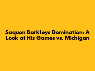 Saquon Barkley's Domination: A Look at His Games vs. Michigan
