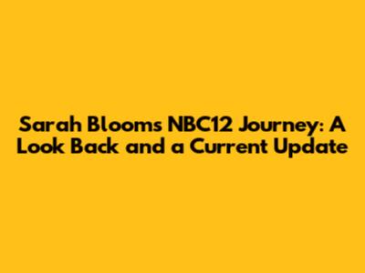 Sarah Bloom's NBC12 Journey: A Look Back and a Current Update