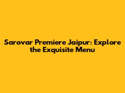 Sarovar Premiere Jaipur: Explore the Exquisite Menu