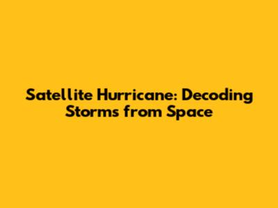 Satellite Hurricane: Decoding Storms from Space