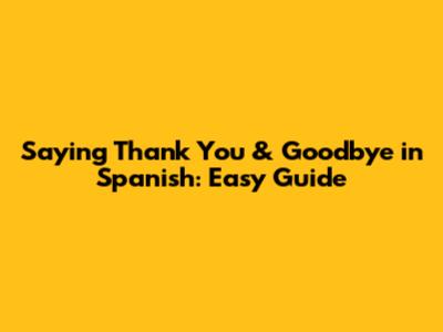 Saying Thank You & Goodbye in Spanish: Easy Guide