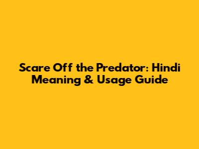 Scare Off the Predator: Hindi Meaning & Usage Guide