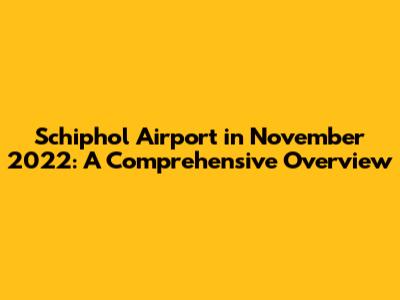 Schiphol Airport in November 2022: A Comprehensive Overview