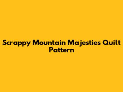 Scrappy Mountain Majesties Quilt Pattern