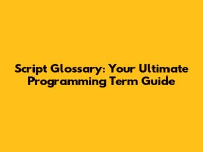 Script Glossary: Your Ultimate Programming Term Guide