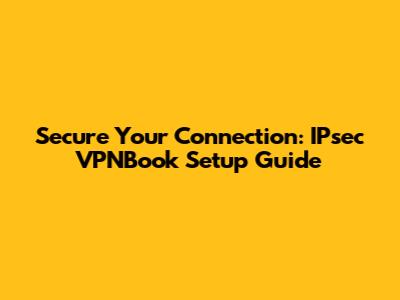Secure Your Connection: IPsec VPNBook Setup Guide
