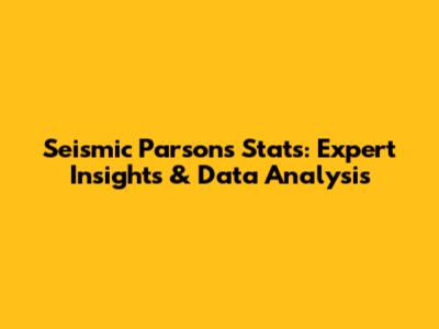 Seismic Parsons Stats: Expert Insights & Data Analysis