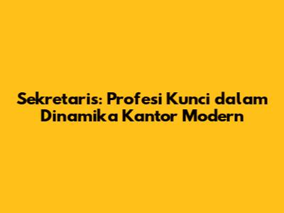 Sekretaris: Profesi Kunci dalam Dinamika Kantor Modern