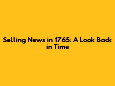 Selling News in 1765: A Look Back in Time