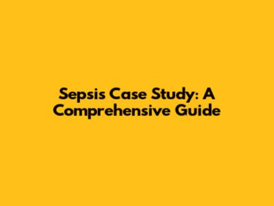 Sepsis Case Study: A Comprehensive Guide
