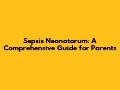 Sepsis Neonatorum: A Comprehensive Guide for Parents