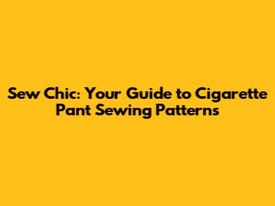 Sew Chic: Your Guide to Cigarette Pant Sewing Patterns