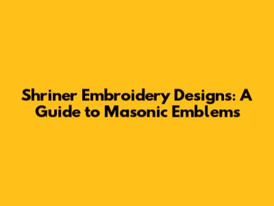 Shriner Embroidery Designs: A Guide to Masonic Emblems