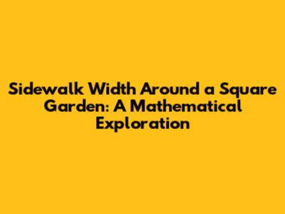Sidewalk Width Around a Square Garden: A Mathematical Exploration