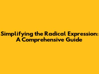 Simplifying the Radical Expression: A Comprehensive Guide