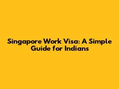 Singapore Work Visa: A Simple Guide for Indians