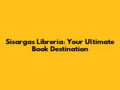 Sisargas Libreria: Your Ultimate Book Destination