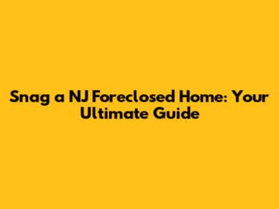 Snag a NJ Foreclosed Home: Your Ultimate Guide
