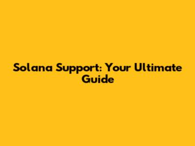 Solana Support: Your Ultimate Guide