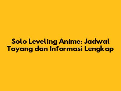 Solo Leveling Anime: Jadwal Tayang dan Informasi Lengkap