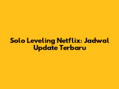 Solo Leveling Netflix: Jadwal Update Terbaru