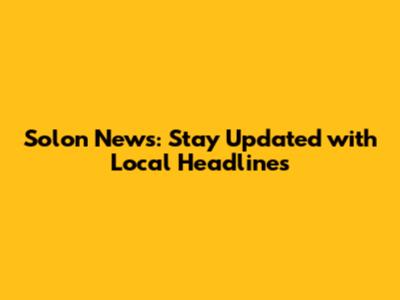 Solon News: Stay Updated with Local Headlines