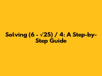 Solving (6 - √25) / 4: A Step-by-Step Guide