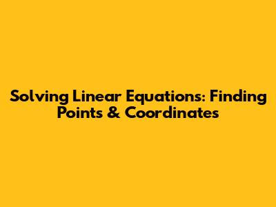 Solving Linear Equations: Finding Points & Coordinates